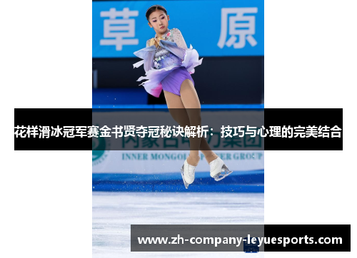花样滑冰冠军赛金书贤夺冠秘诀解析：技巧与心理的完美结合