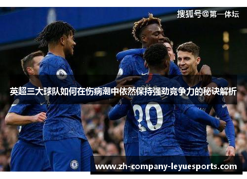 英超三大球队如何在伤病潮中依然保持强劲竞争力的秘诀解析
