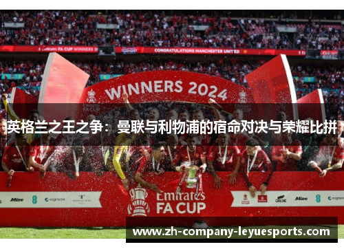 英格兰之王之争：曼联与利物浦的宿命对决与荣耀比拼