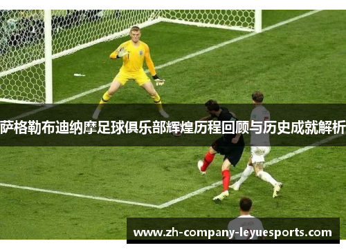 萨格勒布迪纳摩足球俱乐部辉煌历程回顾与历史成就解析