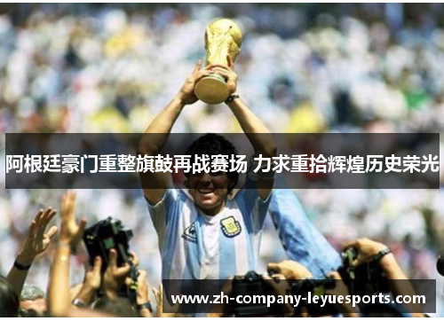 阿根廷豪门重整旗鼓再战赛场 力求重拾辉煌历史荣光