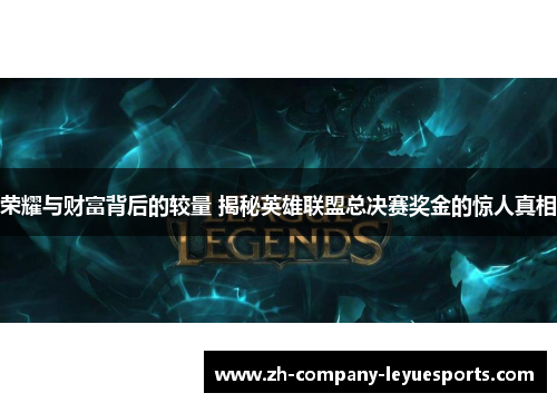 荣耀与财富背后的较量 揭秘英雄联盟总决赛奖金的惊人真相
