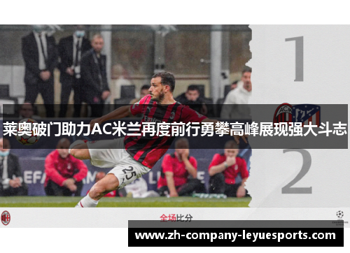 莱奥破门助力AC米兰再度前行勇攀高峰展现强大斗志