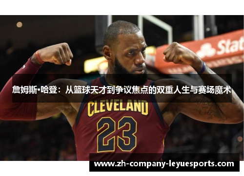 詹姆斯·哈登：从篮球天才到争议焦点的双重人生与赛场魔术