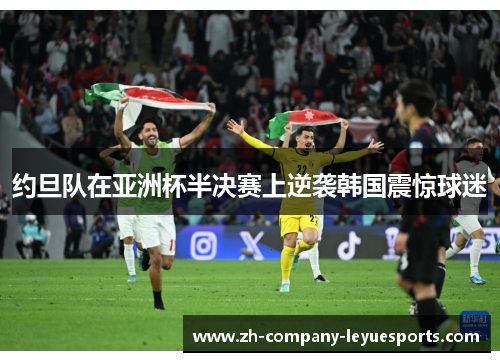 约旦队在亚洲杯半决赛上逆袭韩国震惊球迷