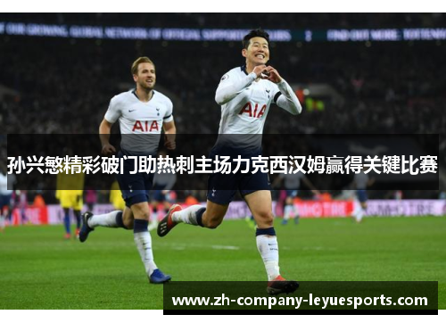 孙兴慜精彩破门助热刺主场力克西汉姆赢得关键比赛